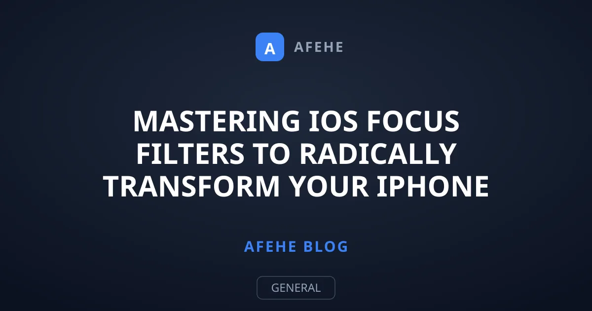 Mastering iOS Focus Filters to Radically Transform Your iPhone Apps